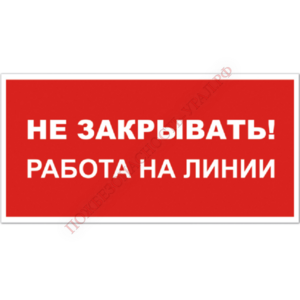 Знак T 31, самокл. 100x200  мм., Не закрывать! Работа на линии - ПОЖАРНАЯ БЕЗОПАСНОСТЬ
